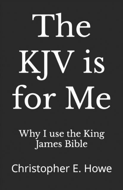 Cover for Why I Use the King James Bible · The KJV is for Me: Christopher E. Howe (Paperback Book) (2021)