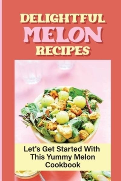 Cover for Elva Hurt · Delightful Melon Recipes (Paperback Book) (2021)