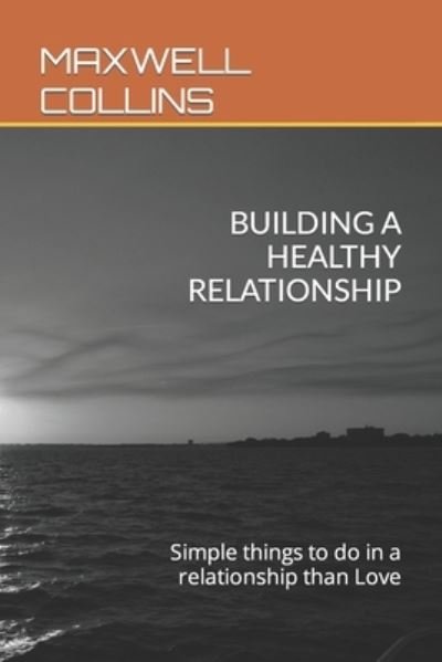 Cover for Maxwell Collins · Building a Healthy Relationship: Simple things to do in a relationship than Love (Paperback Bog) (2022)