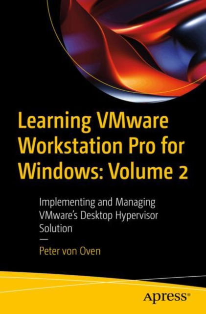 Peter Von Oven · Learning VMware Workstation Pro for Windows: Volume 2: Implementing and Managing VMware’s Desktop Hypervisor Solution (Paperback Book) (2024)