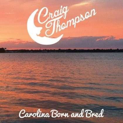 Cover for Craig Thompson · Carolina Born &amp; Bred (CD) (2013)