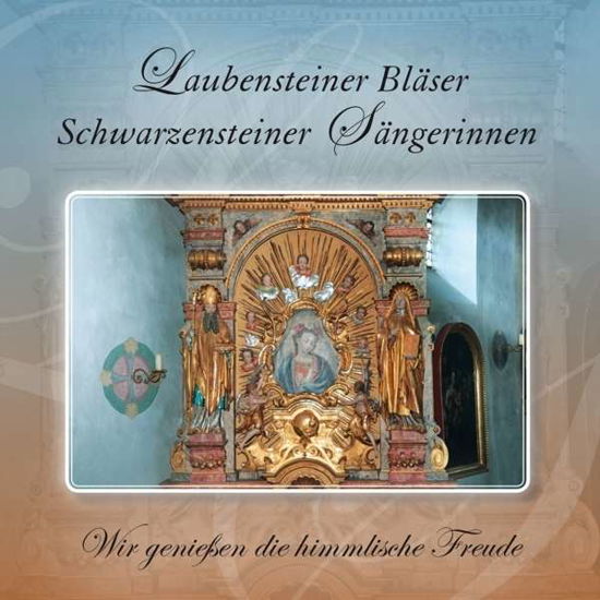 WIR GENIEßEN DIE HIMMLISCHE FREUDE - Laubensteiner Bläser / Schwarzensteiner Sängerinnen - Muziek - BOGNE - 4012897164631 - 4 augustus 2015