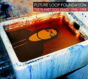 Cover for Future Loop Foundation · The Planet Dog Years 1996-1998 (CD) (2025)