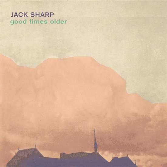 Good Times Older - Jack Sharp - Música - FROM HERE RECORDS - 5056032328631 - 24 de abril de 2020