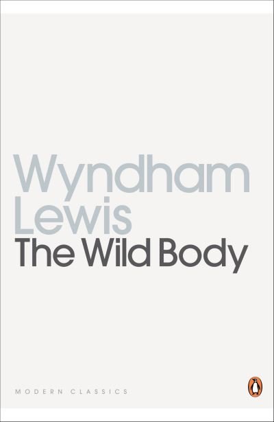 Cover for Wyndham Lewis · The Wild Body: A Soldier of Humour and Other Stories - Penguin Modern Classics (Paperback Book) (2004)