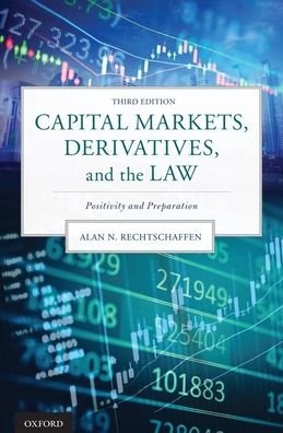 Cover for Rechtschaffen, Alan N. (Senior Member, Senior Member, The Rechtschaffen Group) · Capital Markets, Derivatives, and the Law: Positivity and Preparation (Gebundenes Buch) [3 Revised edition] (2019)