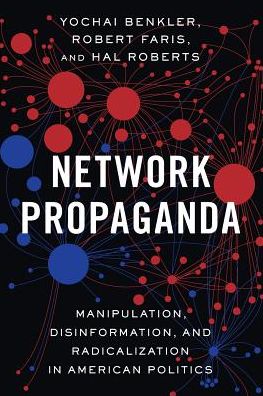 Cover for Benkler, Yochai (Berkman Professor of Entrepreneurial Legal Studies, Berkman Professor of Entrepreneurial Legal Studies, Harvard Law School, and Co-Director, Berkman Klein Center for Internet and Society, Harvard University) · Network Propaganda: Manipulation, Disinformation, and Radicalization in American Politics (Paperback Book) (2018)