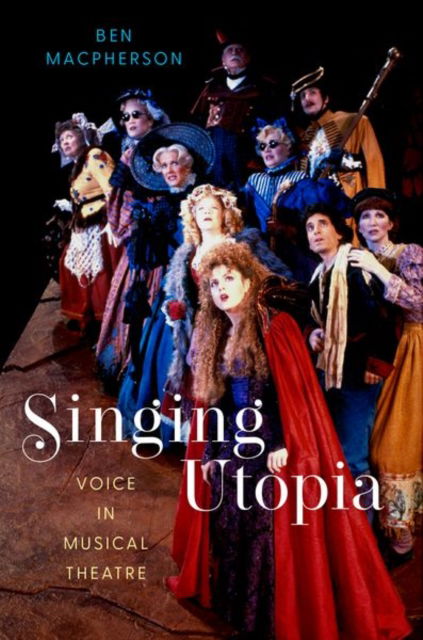 Cover for Macpherson, Ben (Reader in Vocal Theatres, Faculty of Creative and Cultural Industries, Reader in Vocal Theatres, Faculty of Creative and Cultural Industries, University of Portsmouth) · Singing Utopia: Voice in Musical Theatre (Hardcover Book) (2025)