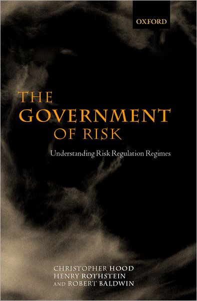 Cover for Hood, Christopher (Gladstone Professor of Government and Fellow, Gladstone Professor of Government and Fellow, All Soul's College, Oxford) · The Government of Risk: Understanding Risk Regulation Regimes (Hardcover Book) (2001)