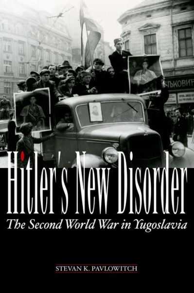 Cover for Stevan Pavlowitch · Hitler's New Disorder: the Second World War in Yugoslavia (Hardcover Book) (2008)