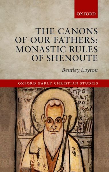 Cover for Layton, Bentley (Professor of Religious Studies and Professor of Near Eastern Languages and Civilizations, Professor of Religious Studies and Professor of Near Eastern Languages and Civilizations, Yale University) · The Canons of Our Fathers: Monastic Rules of Shenoute - Oxford Early Christian Studies (Hardcover bog) (2014)