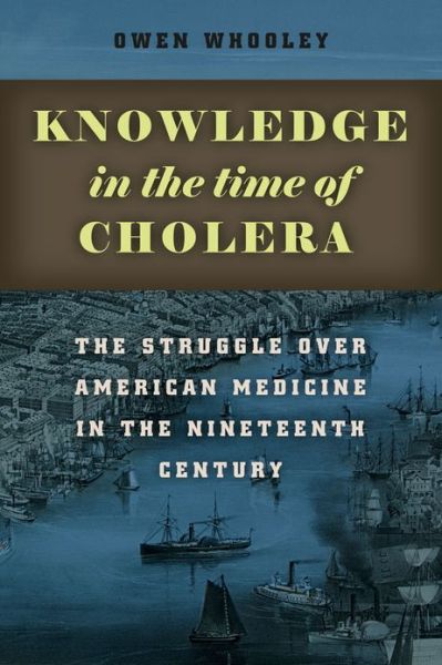 Cover for Owen Whooley · Knowledge in the Time of Cholera: The Struggle over American Medicine in the Nineteenth Century (Paperback Book) (2013)