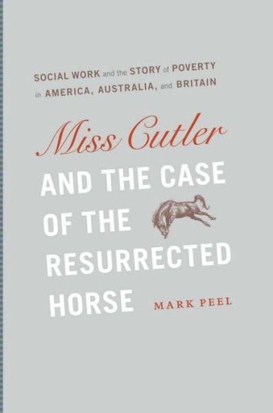 Cover for Mark Peel · Miss Cutler and the Case of the Resurrected Horse: Social Work and the Story of Poverty in America, Australia, and Britain - Historical Studies of Urban America (Gebundenes Buch) (2011)