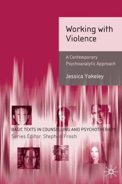 Cover for Jessica Yakeley · Working with Violence: A Contemporary Psychoanalytic Approach - Basic Texts in Counselling and Psychotherapy (Taschenbuch) (2010)