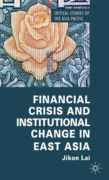 Cover for Jikon Lai · Financial Crisis and Institutional Change in East Asia - Critical Studies of the Asia-Pacific (Innbunden bok) (2012)