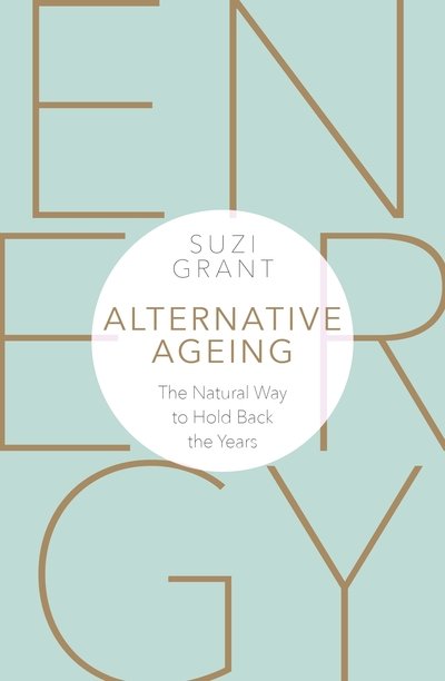 Cover for Suzi Grant · Alternative Ageing: How To Stay Looking and Feeling Younger For Longer (Paperback Book) (2018)