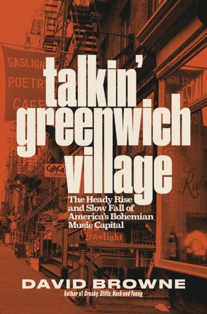 Cover for David Browne · Talkin' Greenwich Village: The Heady Rise and Slow Fall of America’s Bohemian Music Capital (Hardcover bog) (2024)