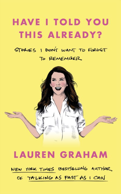 Cover for Lauren Graham · Have I Told You This Already?: Stories I Don't Want to Forget to Remember - the New York Times bestseller from the Gilmore Girls star (Inbunden Bok) (2022)