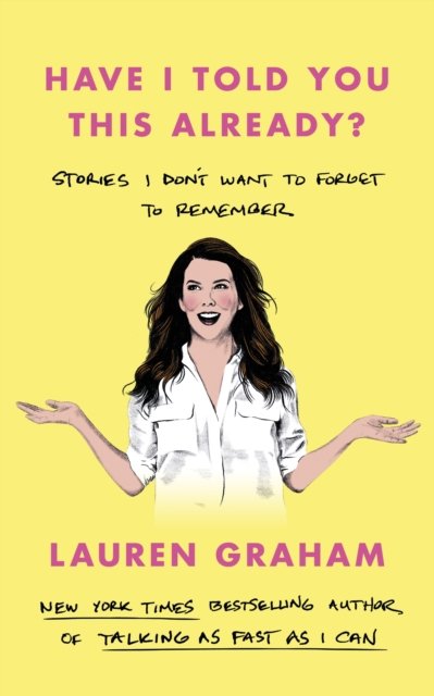 Have I Told You This Already?: Stories I Don't Want to Forget to Remember - the New York Times bestseller from the Gilmore Girls star - Lauren Graham - Bücher - Little, Brown Book Group - 9780349017631 - 15. November 2022