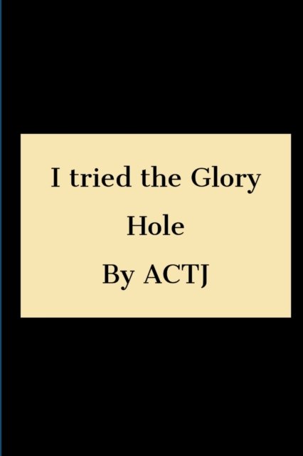 Cover for Actj · I tried the Glory hole (Paperback Book) (2019)