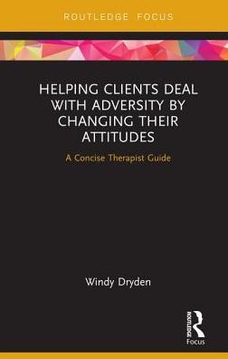 Cover for Windy Dryden · Helping Clients Deal with Adversity by Changing their Attitudes: A Concise Therapist Guide - Routledge Focus on Mental Health (Hardcover Book) (2019)