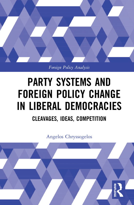 Cover for Chryssogelos, Angelos (London Metropolitan University, UK) · Party Systems and Foreign Policy Change in Liberal Democracies: Cleavages, Ideas, Competition - Routledge Studies in Foreign Policy Analysis (Hardcover Book) (2020)