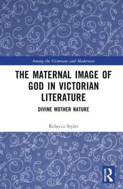 Cover for Rebecca Styler · The Maternal Image of God in Victorian Literature - Among the Victorians and Modernists (Inbunden Bok) (2023)