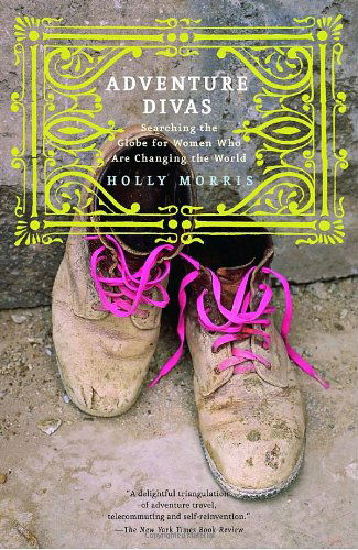 Cover for Holly Morris · Adventure Divas: Searching the Globe for Women Who Are Changing the World (Paperback Book) (2006)