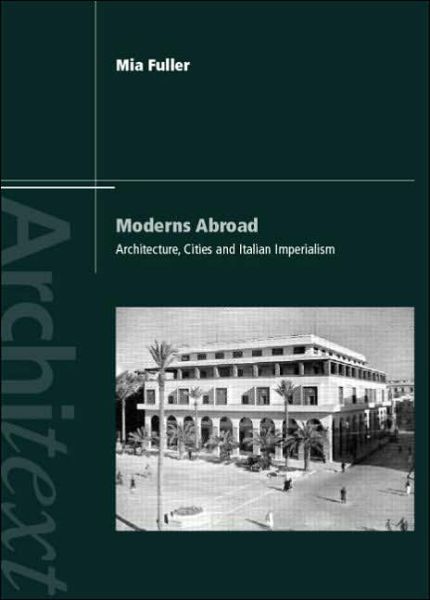 Cover for Mia Fuller · Moderns Abroad: Architecture, Cities and Italian Imperialism - Architext (Hardcover Book) (2006)