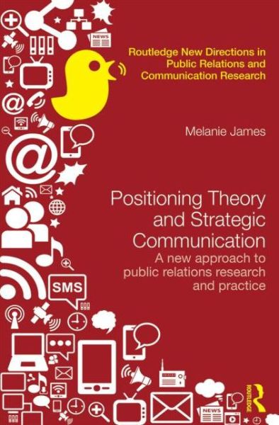 Cover for James, Melanie (University of Newcastle, Australia) · Positioning Theory and Strategic Communication: A new approach to public relations research and practice - Routledge New Directions in PR &amp; Communication Research (Hardcover Book) (2014)