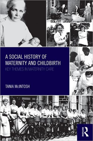 Cover for McIntosh, Tania (University of Nottingham, UK) · A Social History of Maternity and Childbirth: Key Themes in Maternity Care (Paperback Book) (2012)