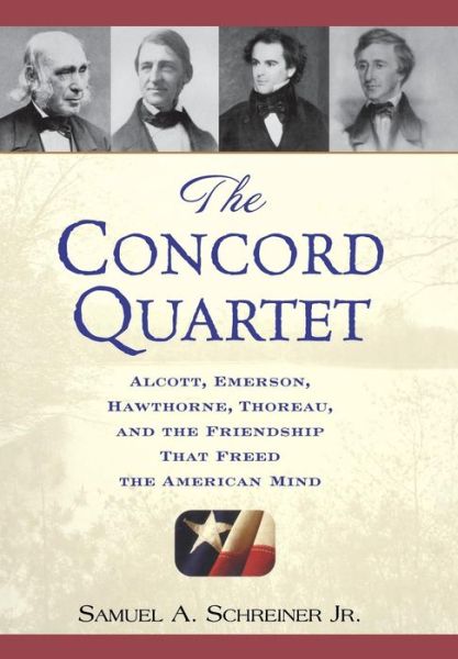 Cover for Samuel A. Schreiner Jr. · The Concord Quartet: Alcott, Emerson, Hawthorne, Thoreau and the Friendship That Freed the American Mind (Innbunden bok) (2006)