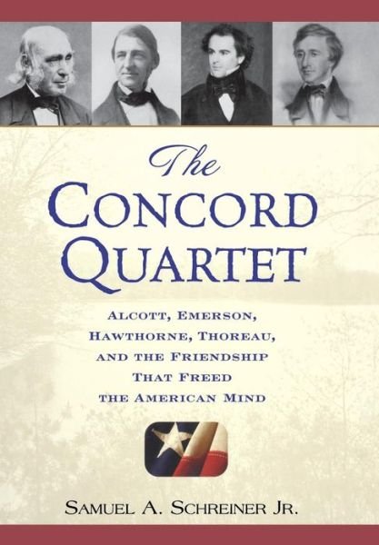 Cover for Samuel A. Schreiner Jr. · The Concord Quartet: Alcott, Emerson, Hawthorne, Thoreau and the Friendship That Freed the American Mind (Gebundenes Buch) (2006)