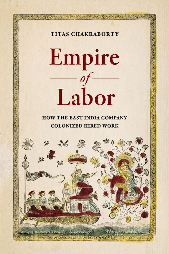 Cover for Titas Chakraborty · Empire of Labor: How the East India Company Colonized Hired Work (Hardcover Book) (2025)