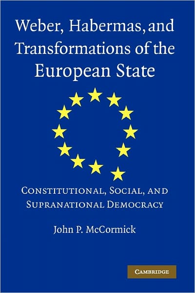 Cover for John P. McCormick · Weber, Habermas and Transformations of the European State: Constitutional, Social, and Supranational Democracy (Taschenbuch) (2009)