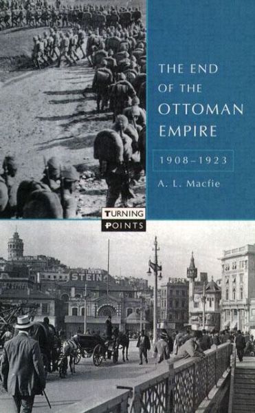 Cover for Alexander Lyon Macfie · The End of the Ottoman Empire, 1908-1923 - Turning Points (Paperback Book) (1998)