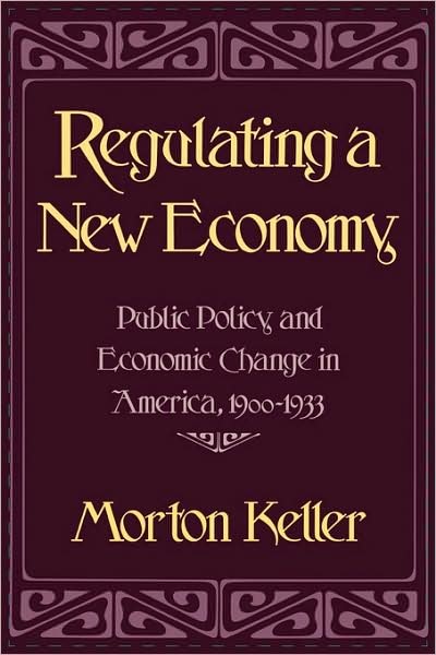 Morton Keller · Regulating a New Economy: Public Policy and Economic Change in America, 1900–1933 (Paperback Book) [New edition] (1996)