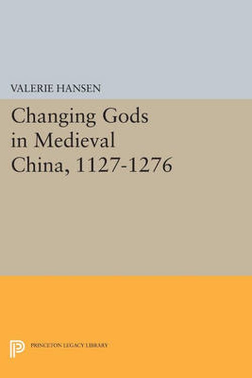 Changing Gods in Medieval China, 1127-1276 - Princeton Legacy Library - Valerie Hansen - Książki - Princeton University Press - 9780691608631 - 14 lipca 2014