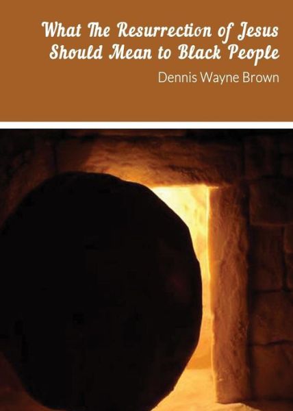 Cover for Dennis Brown · What the Resurrection of Jesus Should Mean to Black People (Pocketbok) (2013)