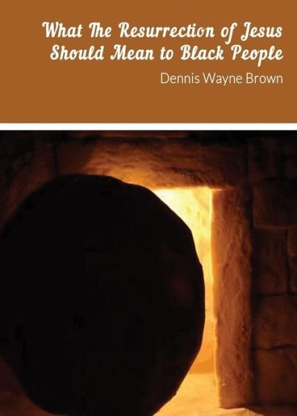 Cover for Dennis Brown · What the Resurrection of Jesus Should Mean to Black People (Paperback Bog) (2013)