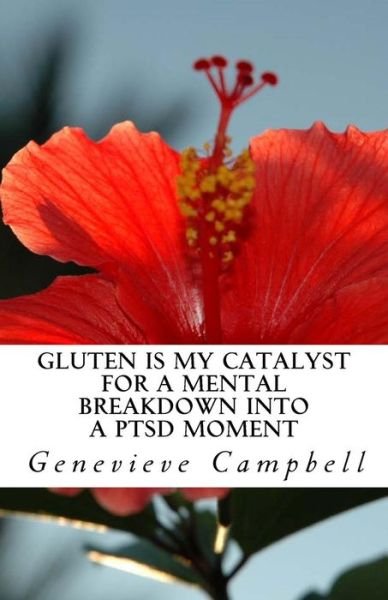 Genevieve Campbell · Gluten is My Catalyst for a Mental Breakdown into a Ptsd Moment: Gluten Complicates the Relationship with Illness Such As Post Traumatic Stress Disord (Paperback Book) (2015)