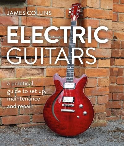 Cover for James Collins · Electric Guitars: A Practical Guide to Set Up, Maintenance and Repair (Innbunden bok) (2024)