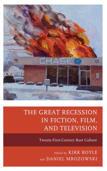 Cover for Kirk Boyle · The Great Recession in Fiction, Film, and Television: Twenty-First-Century Bust Culture (Hardcover Book) (2013)