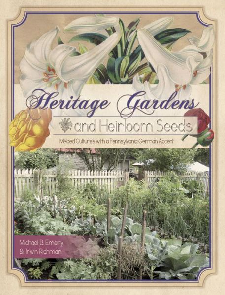 Cover for Irwin Richman · Heritage Gardens, Heirloom Seeds: Melded Cultures with a Pennsylvania German Accent (Paperback Book) (2015)