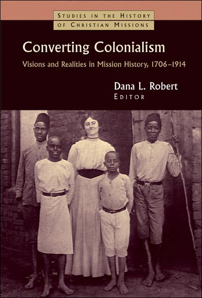 Cover for Dana L Robert · Converting Colonialism: Vision and Realities in Mission History, 1706-1914 - Studies in the History of Christian Missions (Paperback Book) (2008)