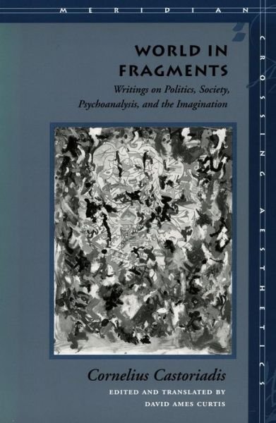 World in Fragments: Writings on Politics, Society, Psychoanalysis, and the Imagination - Meridian: Crossing Aesthetics - Cornelius Castoriadis - Books - Stanford University Press - 9780804727631 - July 1, 1997