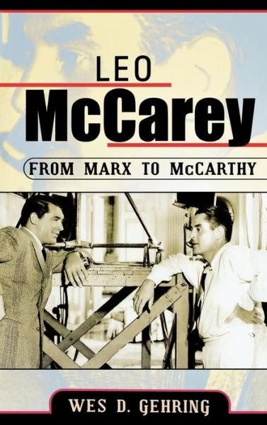 Leo McCarey: From Marx to McCarthy - The Scarecrow Filmmakers Series - Wes D. Gehring - Bøger - Scarecrow Press - 9780810852631 - 8. december 2004