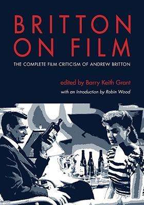 Cover for Barry Keith Grant · Britton on Film: The Complete Film Criticism of Andrew Britton - Contemporary Approaches to Film and Media Series (Paperback Book) (2008)