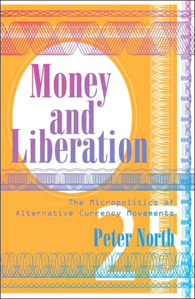 Cover for Peter North · Money and Liberation: The Micropolitics of Alternative Currency Movements (Paperback Book) (2007)