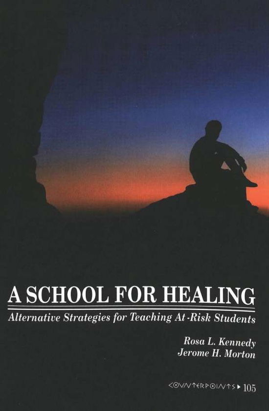 Cover for Rosa L. Kennedy · A School for Healing: Alternative Strategies for Teaching at-Risk Students - Counterpoints Studies in the Postmodern Theory of Education (Paperback Book) (1999)
